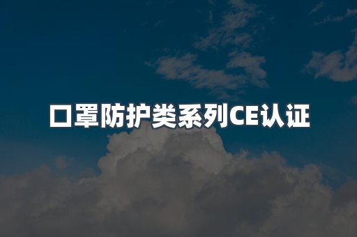口罩防护类系列CE认证
